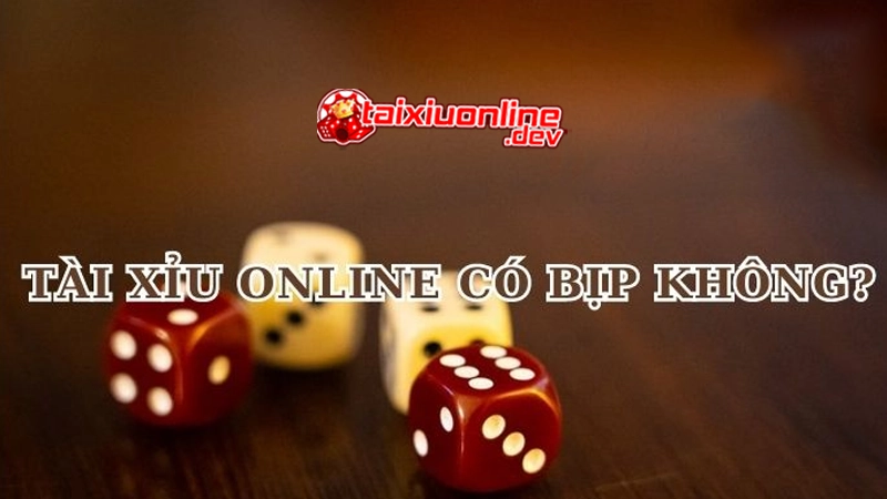 Tài xỉu online có bịp không?